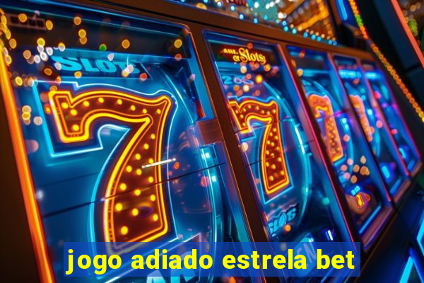 jogo adiado estrela bet